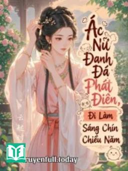 Ác Nữ Đanh Đá Phát Điên, Đi Làm Sáng Chín Chiều Năm