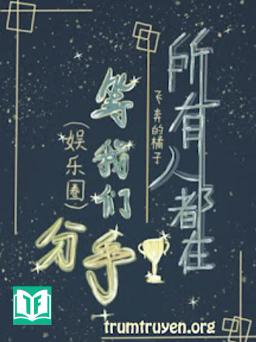 Ai Cũng Đang Chờ Chúng Ta Chia Tay