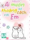 Ai Muốn Giữ Khoảng Cách Với Em