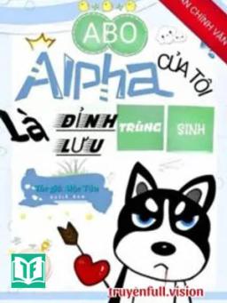 Alpha Của Tôi Là Đỉnh Lưu Trùng Sinh