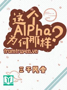 Alpha Này Sao Lại Như Vậy