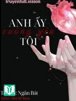 Anh Ấy Cuồng Yêu Tôi - Ngân Bát