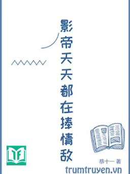 Ảnh Đế Ngày Ngày Đều Muốn Nâng Đỡ Tình Địch