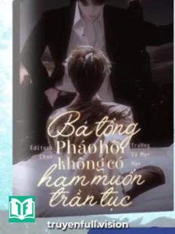 Bá Tổng Pháo Hôi Không Có Ham Muốn Trần Tục