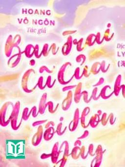 Bạn Trai Cũ Của Anh Thích Tôi Hơn Đấy