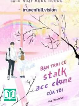 Bạn Trai Cũ Stalk Acc Clone Của Tôi