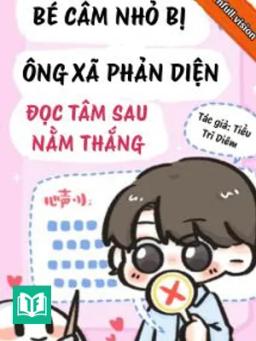 Bé Câm Nhỏ Bị Ông Xã Phản Diện Đọc Tâm Sau Nằm Thắng