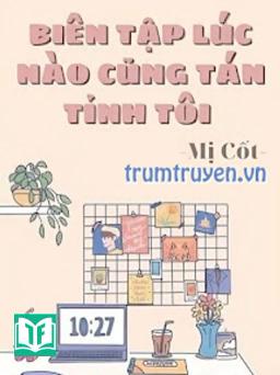 Biên Tập Lúc Nào Cũng Tán Tỉnh Tôi