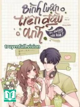 Bình Luận Trên Đầu Anh Bị Delay Rồi Kìa!