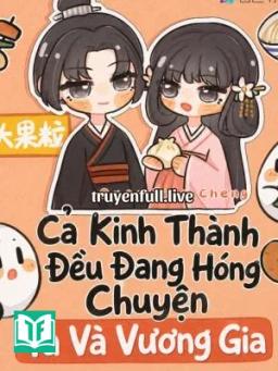 Cả Kinh Thành Đều Đang Hóng Chuyện Ta Và Vương Gia