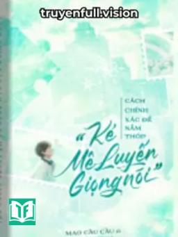 Cách Chính Xác Nắm Thóp Kẻ Mê Luyến Giọng Nói