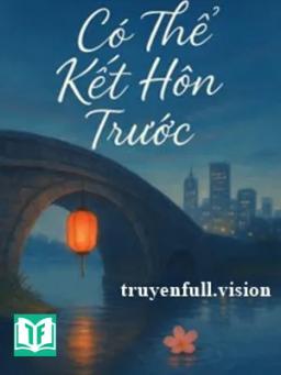 Có Thể Kết Hôn Trước - Ninh Viễn