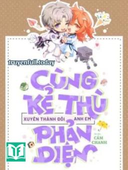 Cùng Kẻ Thù Xuyên Thành Đôi Anh Em Phản Diện