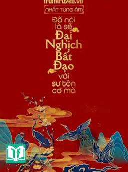 Đã Nói Là Sẽ Đại Nghịch Bất Đạo Với Sư Tôn Cơ Mà