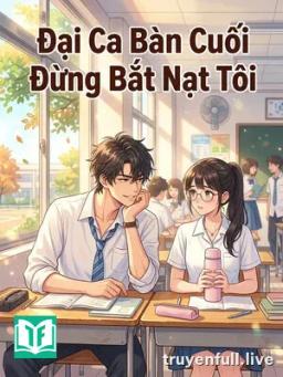Đại Ca Bàn Cuối Đừng Bắt Nạt Tôi