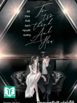 Để Theo Đuổi Bạch Nguyệt Quang, Tôi Trở Thành Ảnh Hậu