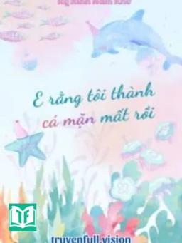E Rằng Tôi Thành Cá Mặn Mất Rồi