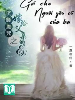 Gả Cho Người Yêu Cũ Của Ba