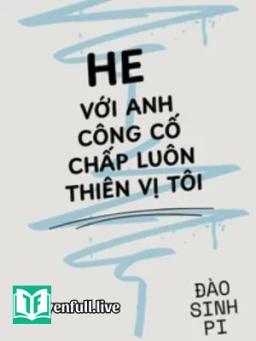 Happy Ending Với Anh Công Cố Chấp Luôn Thiên Vị Tôi