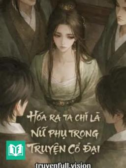 Hóa Ra Ta Chỉ Là Nữ Phụ Trong Truyện Cổ Đại