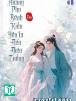Hoàng Phu Bệnh Kiều Yêu Ta Đến Điên Cuồng