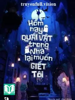 Hôm Nay Quái Vật Trong Nhà Lại Muốn Giết Tôi