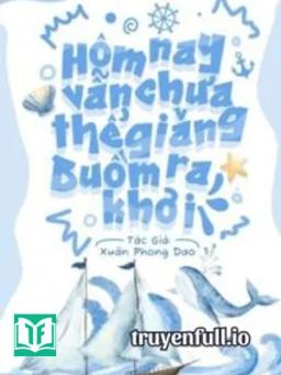 Hôm Nay Vẫn Chưa Thể Giăng Buồm Ra Khơi
