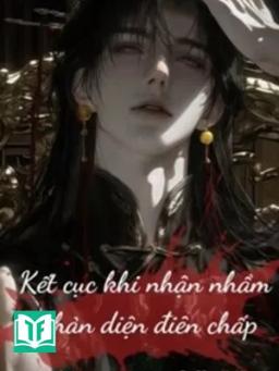 Kết Cục Khi Nhận Nhầm Phản Diện Điên Chấp!