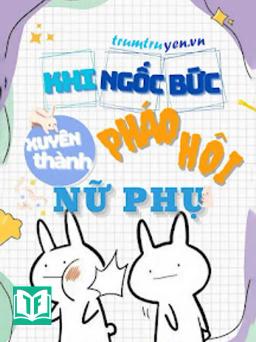 Khi Ngốc Bức Xuyên Thành Pháo Hôi Nữ Phụ