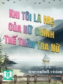 Khi Tôi Là Mẹ Của Nữ Chính Thế Thân Tra Nữ