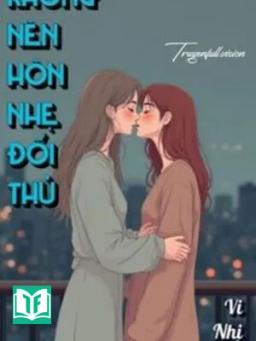 Không Nên Hôn Nhẹ Đối Thủ - Vi Nhị Trúc