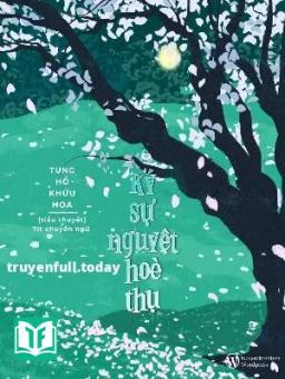 Ký Sự Nguyệt Hoè Thụ - Tung Hổ Khứu Hoa
