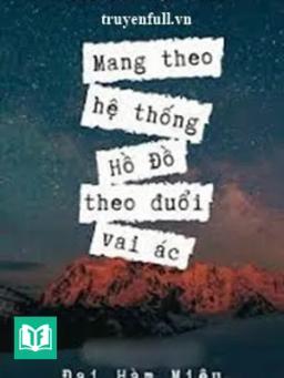 Mang Theo Hệ Thống Hồ Đồ Theo Đuổi Vai Ác