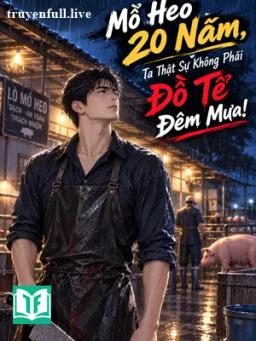 Mổ Heo 20 Năm, Ta Thật Không Phải Đêm Mưa Đồ Tể!