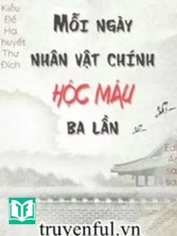 Mỗi Ngày Nhân Vật Chính Hộc Máu Ba Lần