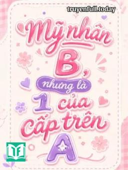Mỹ Nhân B, Nhưng Là 1 Của Cấp Trên A