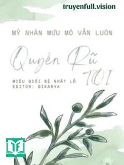 Mỹ Nhân Mưu Mô Vẫn Luôn Quyến Rũ Tôi