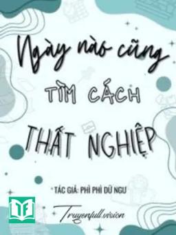 Ngày Nào Cũng Tìm Cách Thất Nghiệp