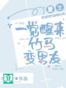 Ngủ Dậy Một Giấc Trúc Mã Biến Thành Bạn Trai