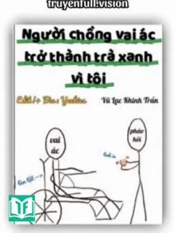 Người Chồng Vai Ác Trở Thành Trà Xanh Vì Tôi
