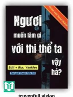 Ngươi Muốn Làm Gì Với Thi Thể Ta Vậy Hả?