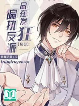 Nhân Vật Phản Diện Cố Chấp Đang Phát Điên