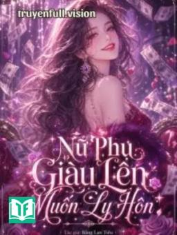 Nữ Phụ Giàu Lên Muốn Ly Hôn