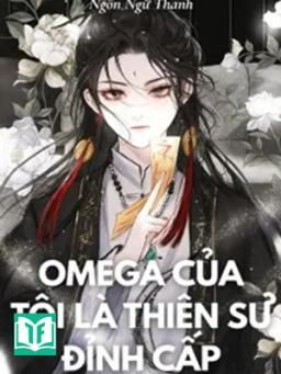 Omega Của Tôi Là Thiên Sư Đỉnh Cấp