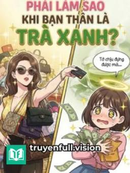 Phải Làm Sao Khi Bạn Thân Là Trà Xanh?