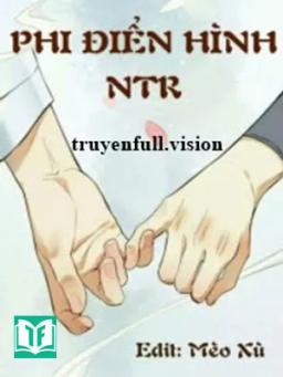 Phi Điển Hình NTR - Nhất Bàn Sao Thanh Đậu