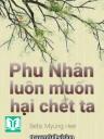 Phu Nhân Luôn Muốn Hại Chết Ta