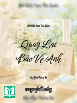 Quay Lại Bảo Vệ Anh - Bất Kiến Tam Thu Quân