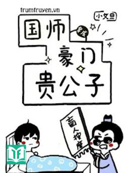 Quốc Sư Xuyên Thành Quý Công Tử Nhà Giàu