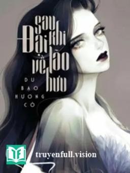 [Quyển 7] Sau Khi Đại Lão Về Hưu